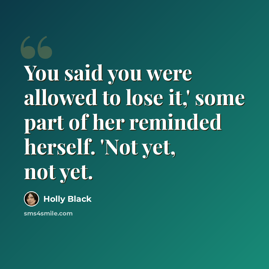“You said you were allowed to lose it,' some part of her reminded herself. 'Not yet, not yet.” quote by Holly Black