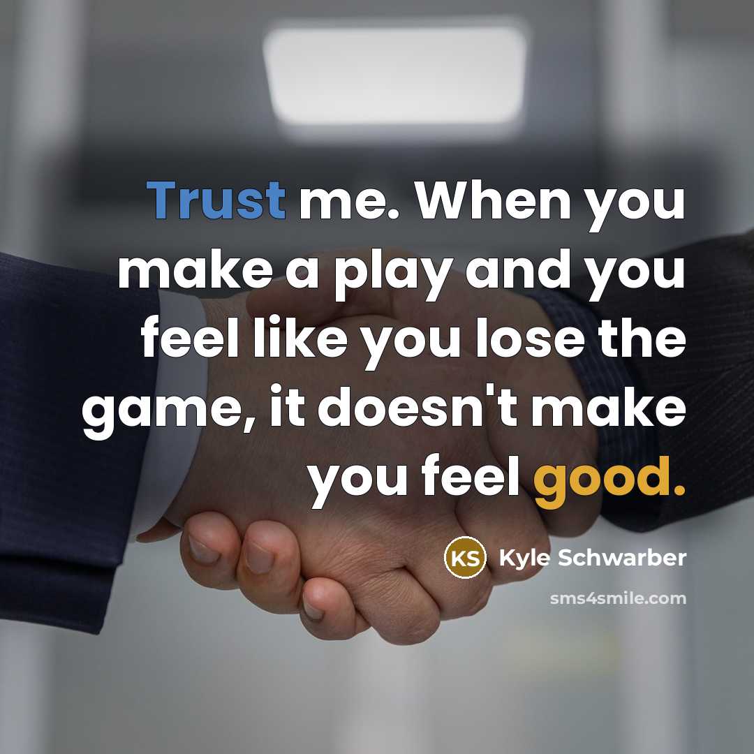 “Trust me. When you make a play and you feel like you lose the game, it doesn't make you feel good.” quote by Kyle Schwarber