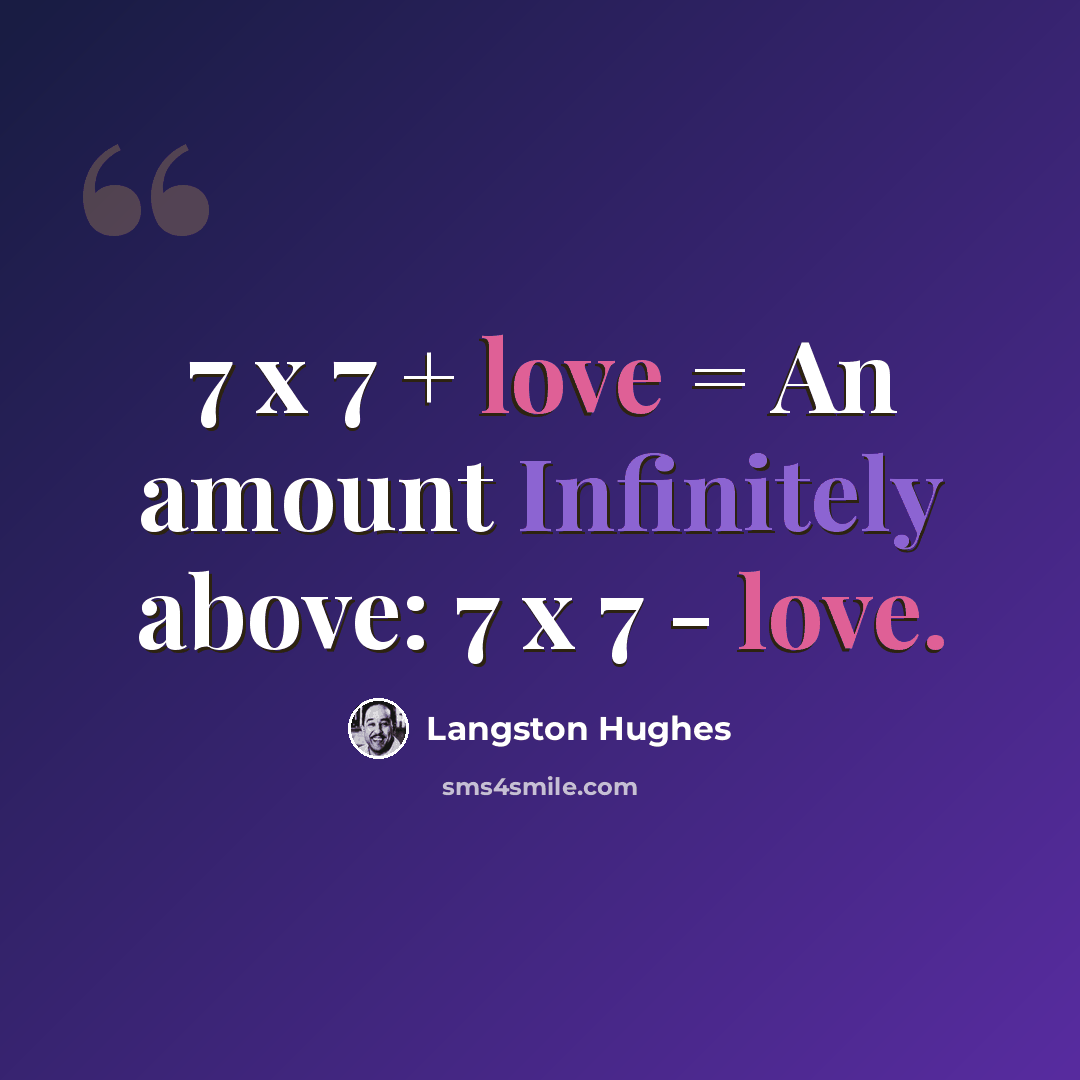 “7 x 7 + love = An amount Infinitely above: 7 x 7 - love.” quote by Langston Hughes