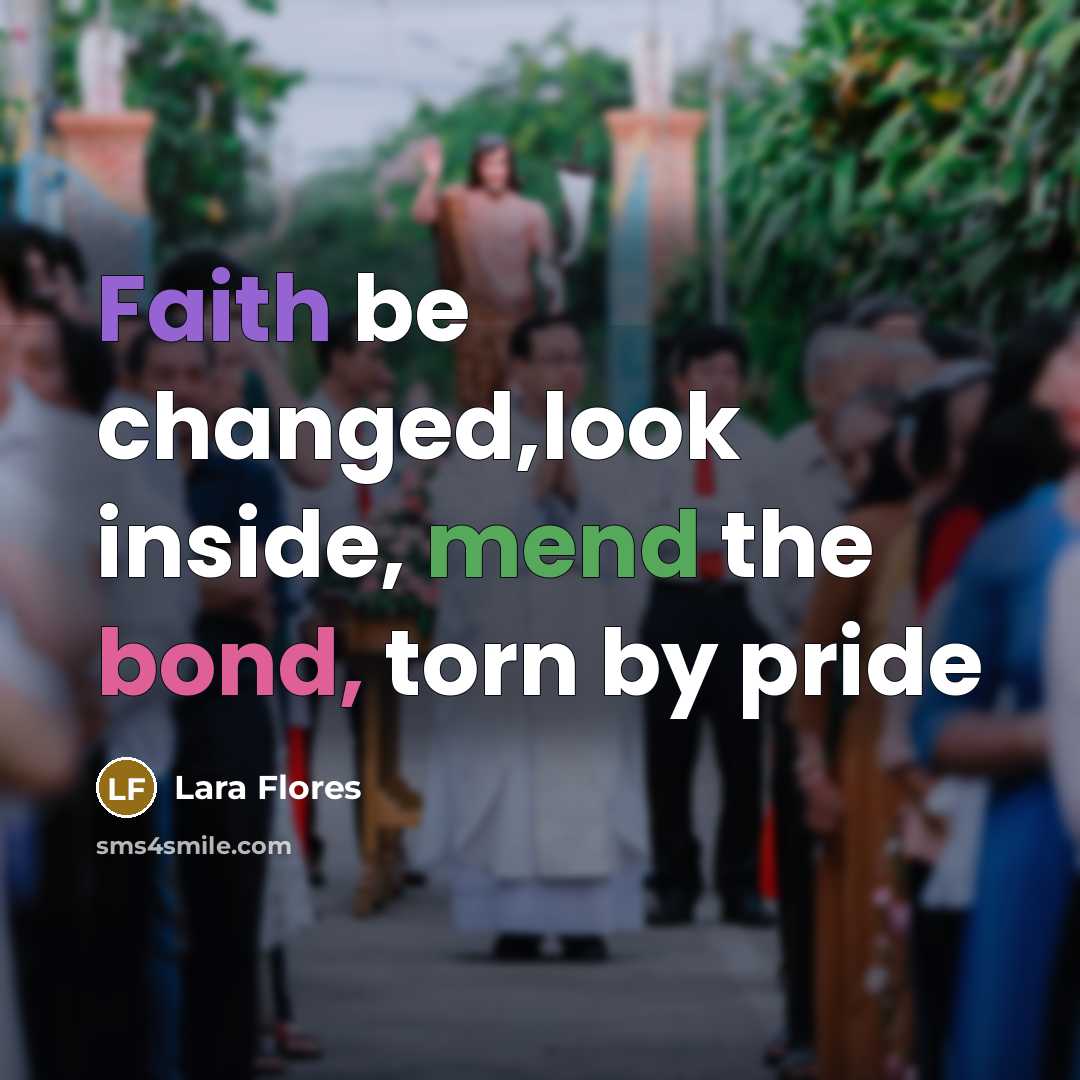 “Faith be changed,look inside, mend the bond, torn by pride” quote by Lara Flores