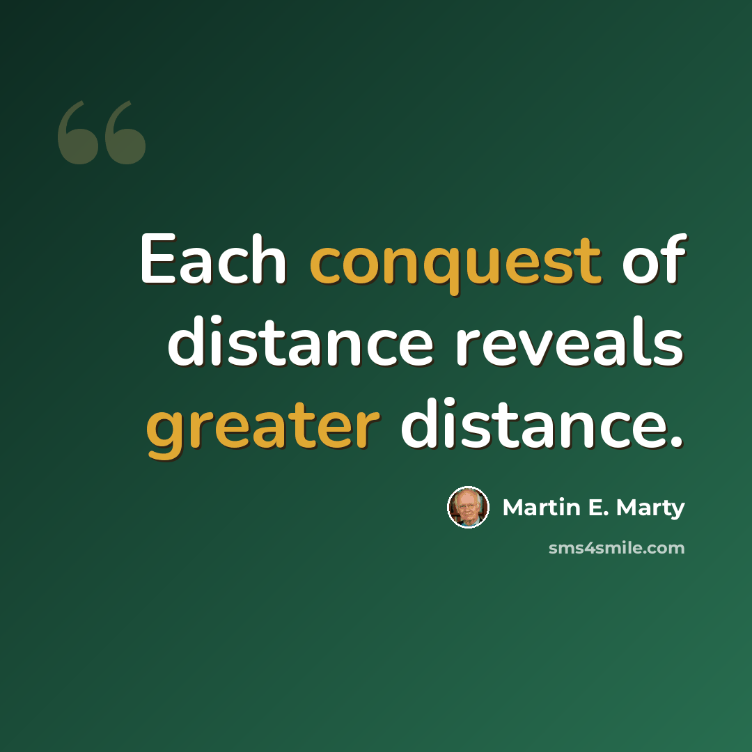 “Each conquest of distance reveals greater distance.” quote by Martin E. Marty
