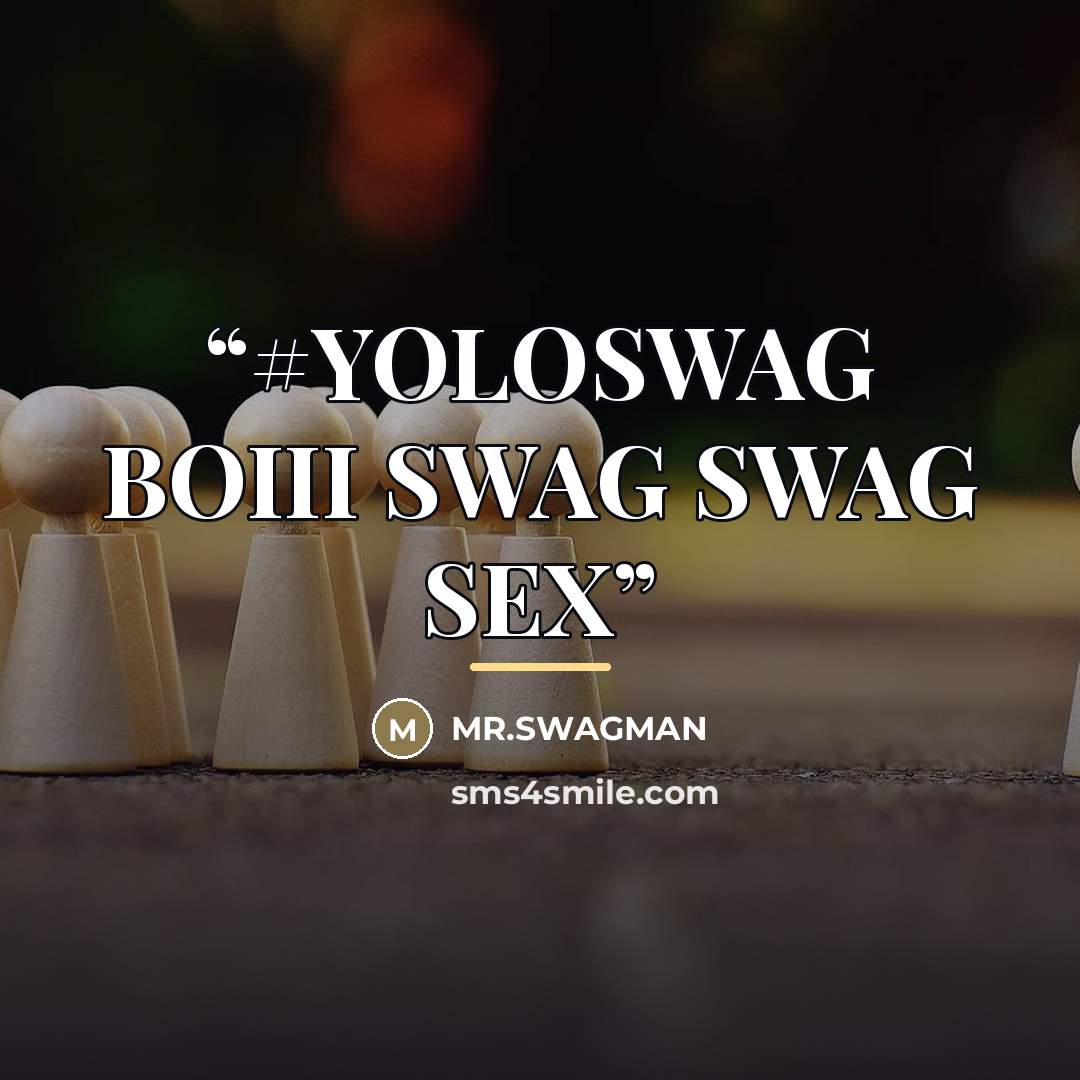 “#YOLOSWAG BOIII SWAG SWAG SEX” quote by Mr.swagman