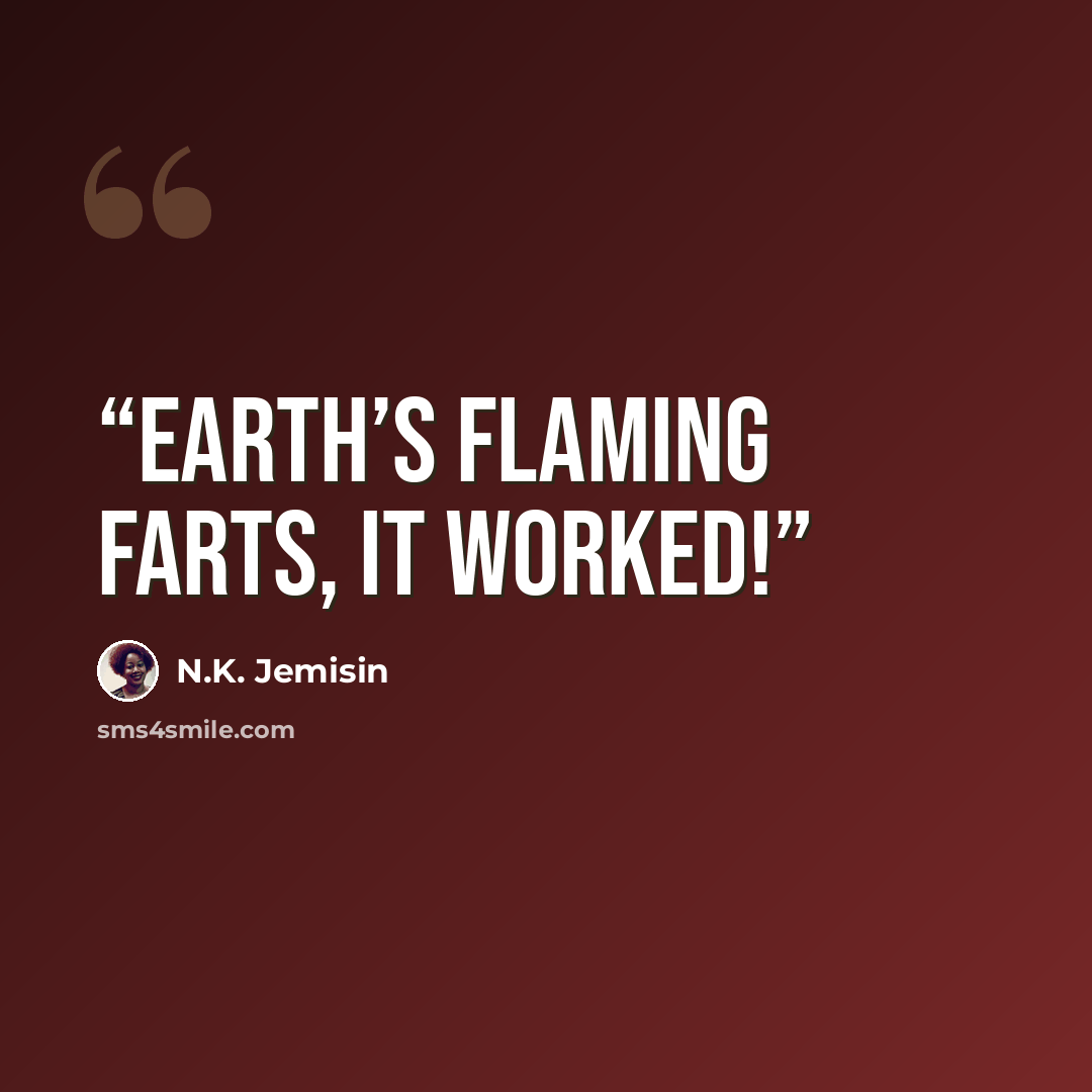 “Earth’s flaming farts, it worked!” quote by N.K. Jemisin