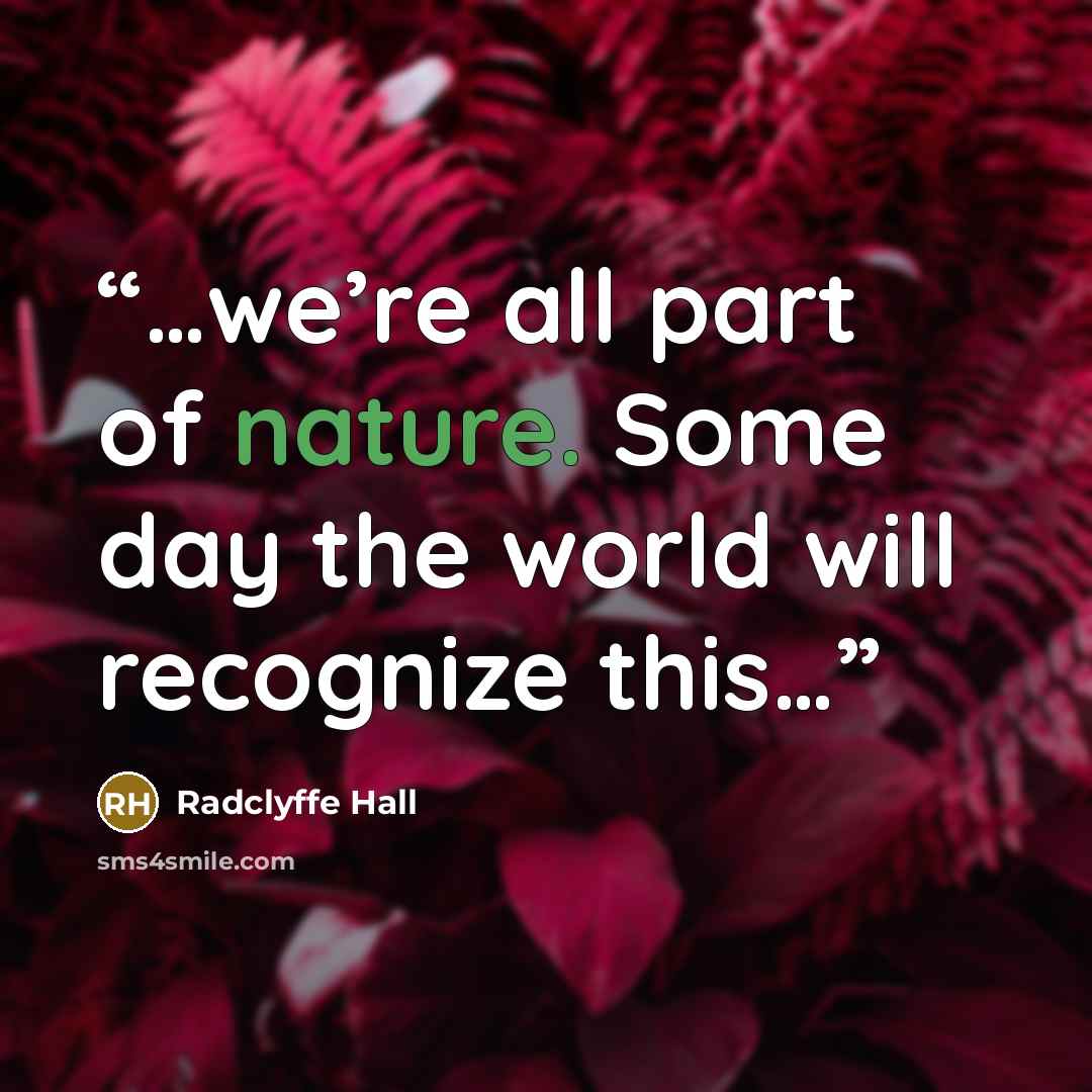 “…we’re all part of nature. Some day the world will recognize this…” quote by Radclyffe Hall