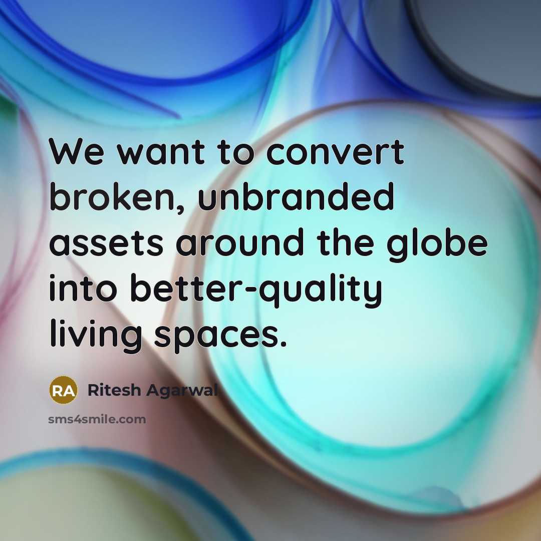 “We want to convert broken, unbranded assets around the globe into better-quality living spaces.” quote by Ritesh Agarwal