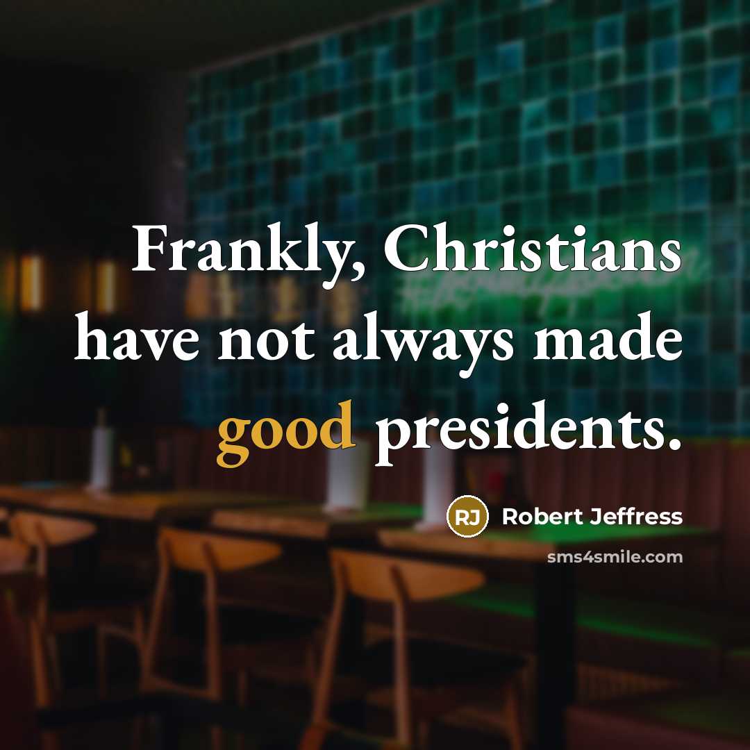 “Frankly, Christians have not always made good presidents.” quote by Robert Jeffress