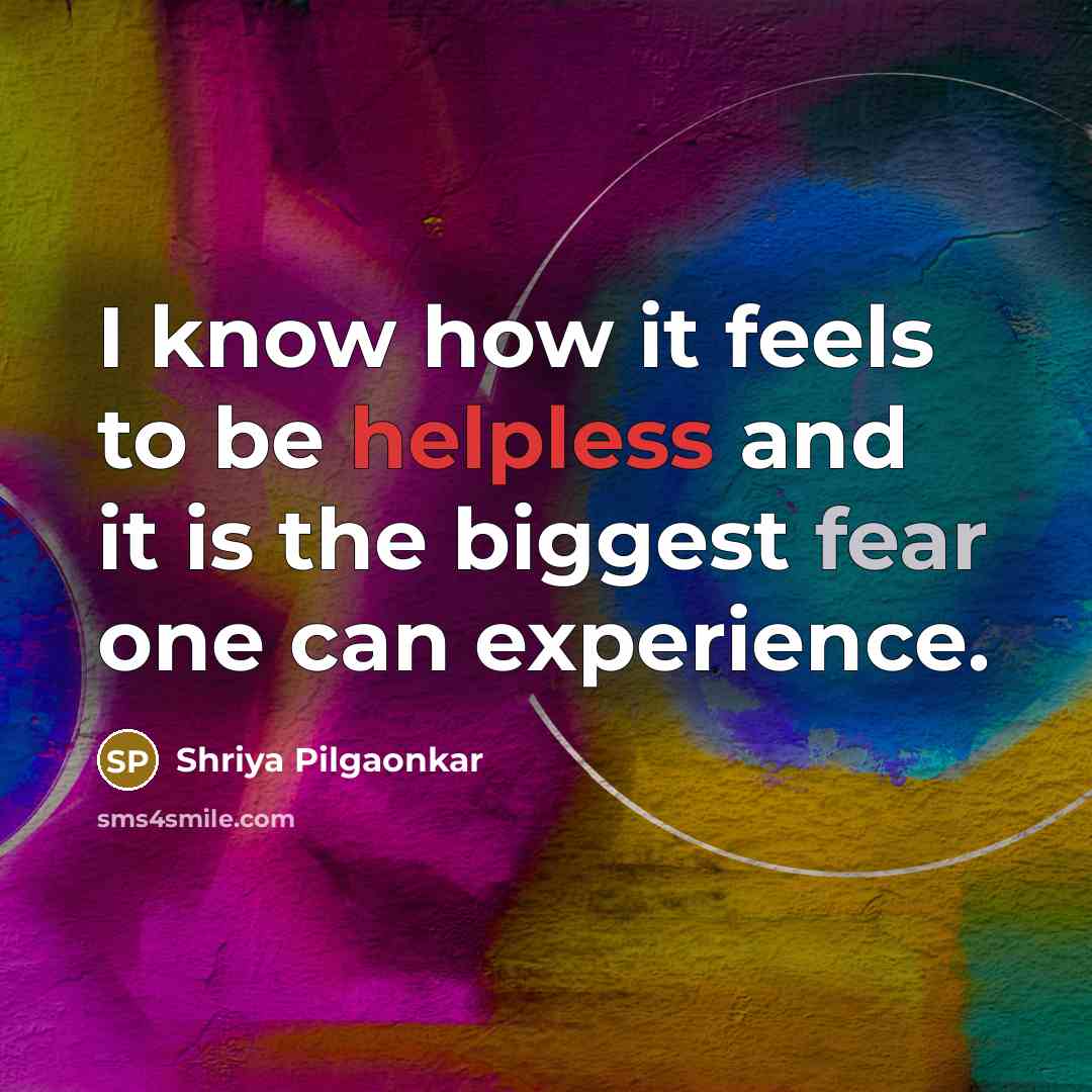 “I know how it feels to be helpless and it is the biggest fear one can experience.” quote by Shriya Pilgaonkar