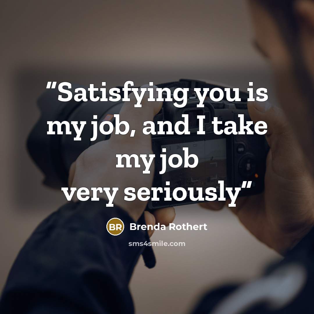 “Satisfying you is my job, and I take my job very seriously” quote by Brenda Rothert