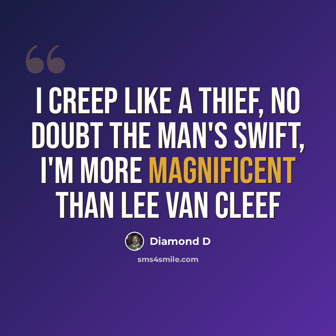 “I creep like a thief, no doubt the man's swift, I'm more magnificent than Lee Van Cleef” quote by Diamond D