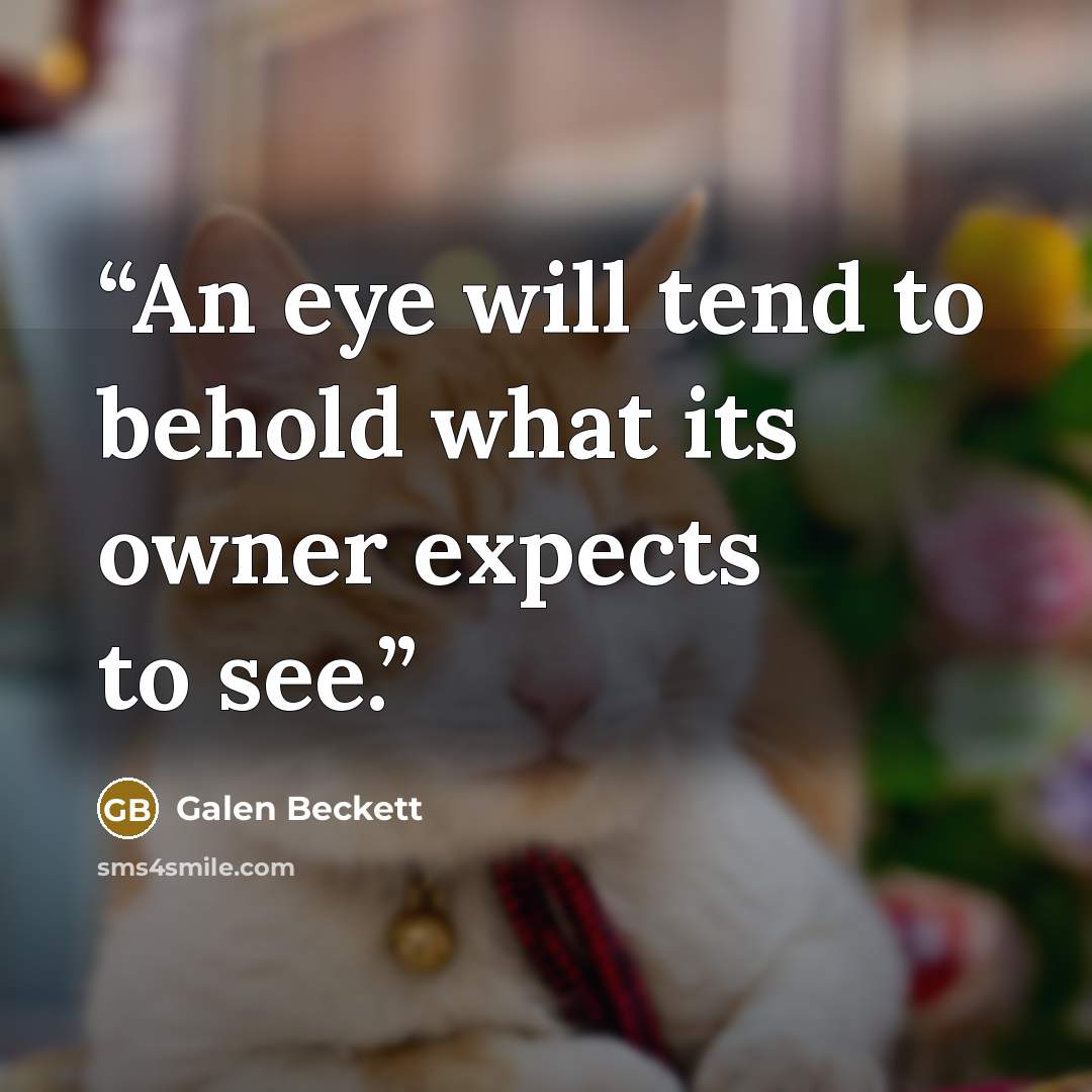 “An eye will tend to behold what its owner expects to see.” quote by Galen Beckett