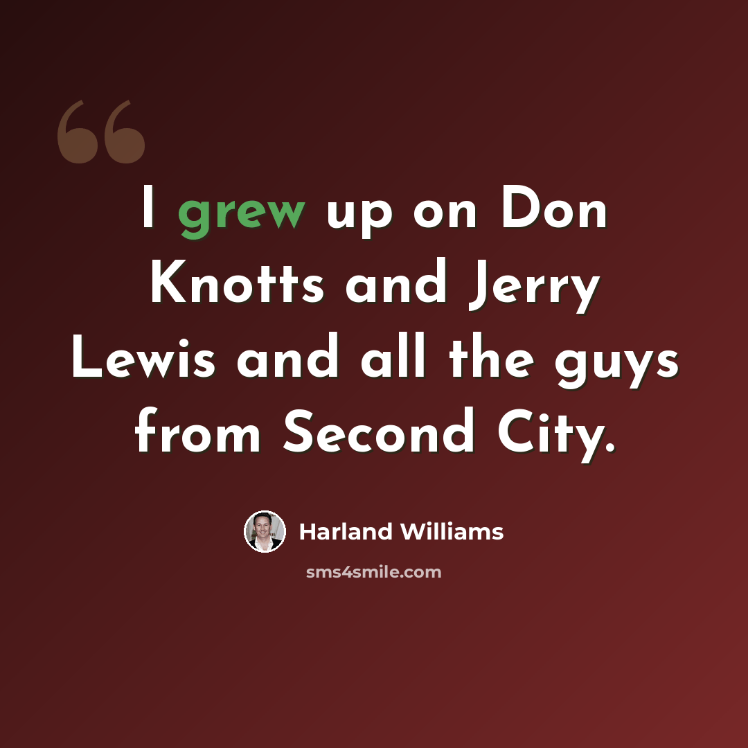 “I grew up on Don Knotts and Jerry Lewis and all the guys from Second City.” quote by Harland Williams