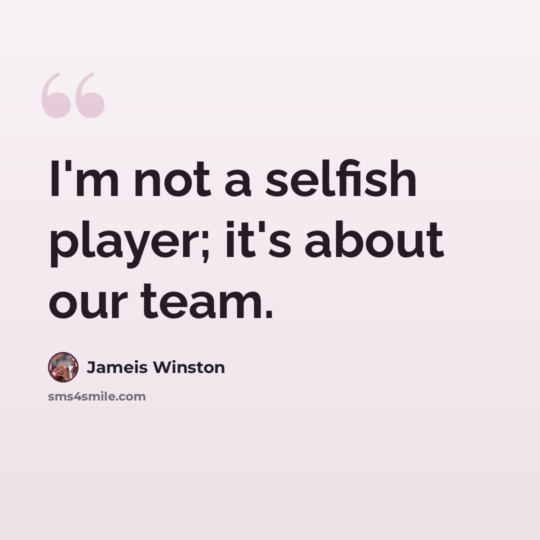“I'm not a selfish player; it's about our team.” quote by Jameis Winston