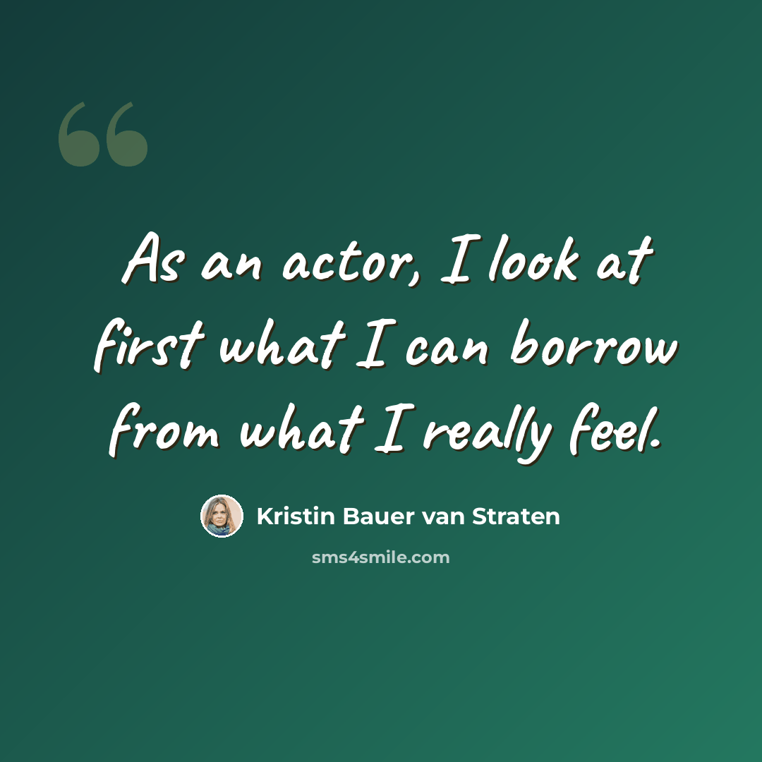 “As an actor, I look at first what I can borrow from what I really feel.” quote by Kristin Bauer van Straten