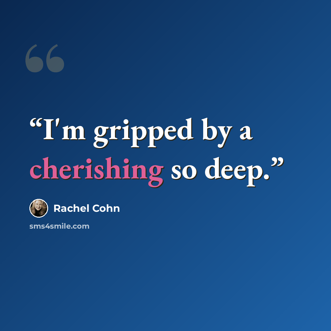 “I'm gripped by a cherishing so deep.” quote by Rachel Cohn