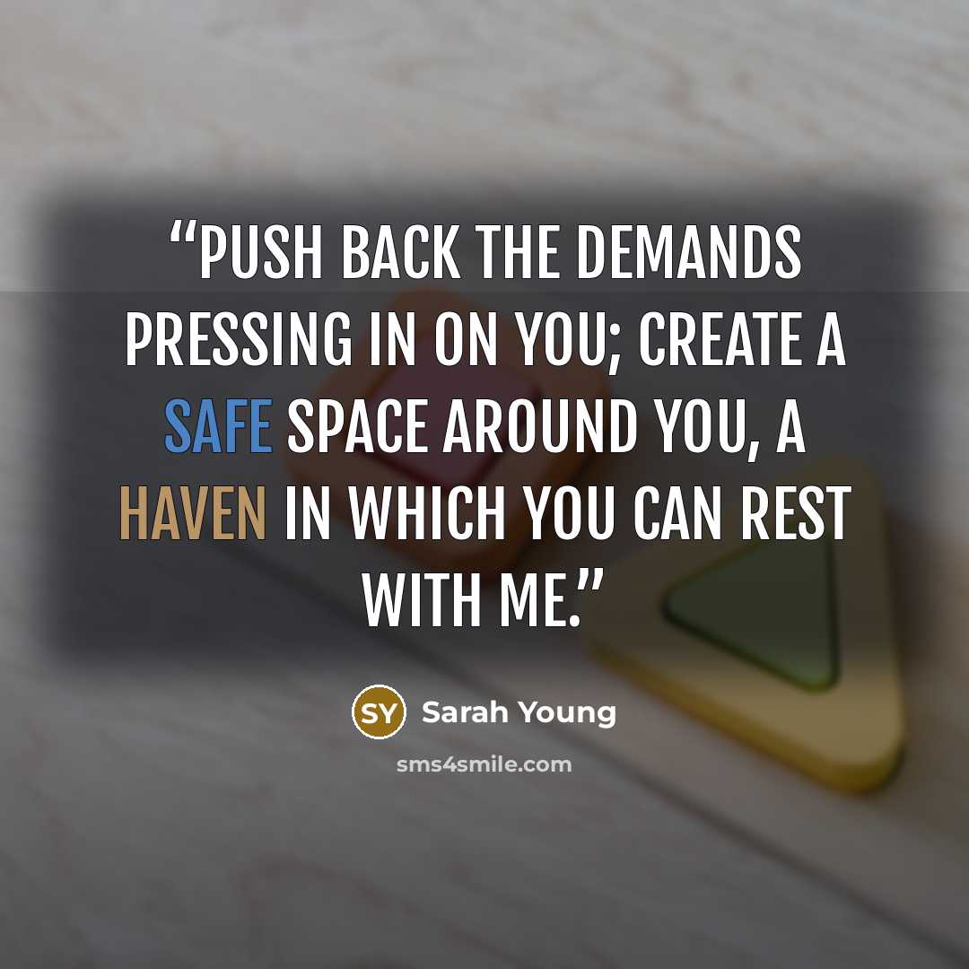 “Push back the demands pressing in on you; create a safe space around you, a haven in which you can rest with Me.” quote by Sarah Young