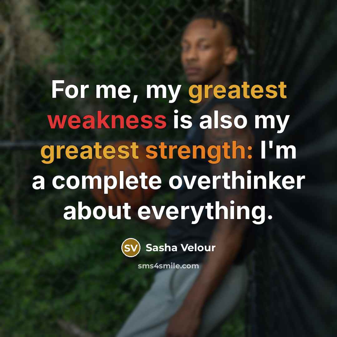 “For me, my greatest weakness is also my greatest strength: I'm a complete overthinker about everything.” quote by Sasha Velour