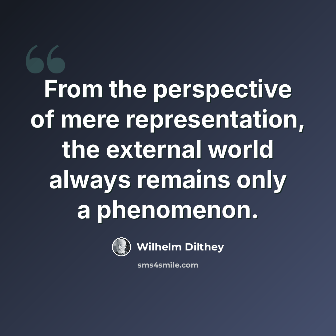 “From the perspective of mere representation, the external world always remains only a phenomenon.” quote by Wilhelm Dilthey