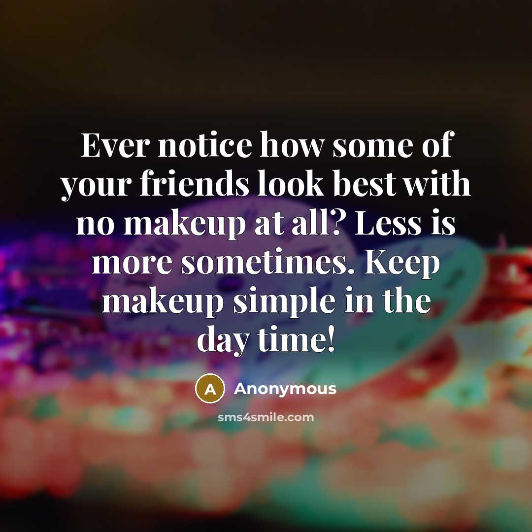 “Ever notice how some of your friends look best with no makeup at all? Less is more sometimes. Keep makeup simple in the day time!” quote by Anonymous