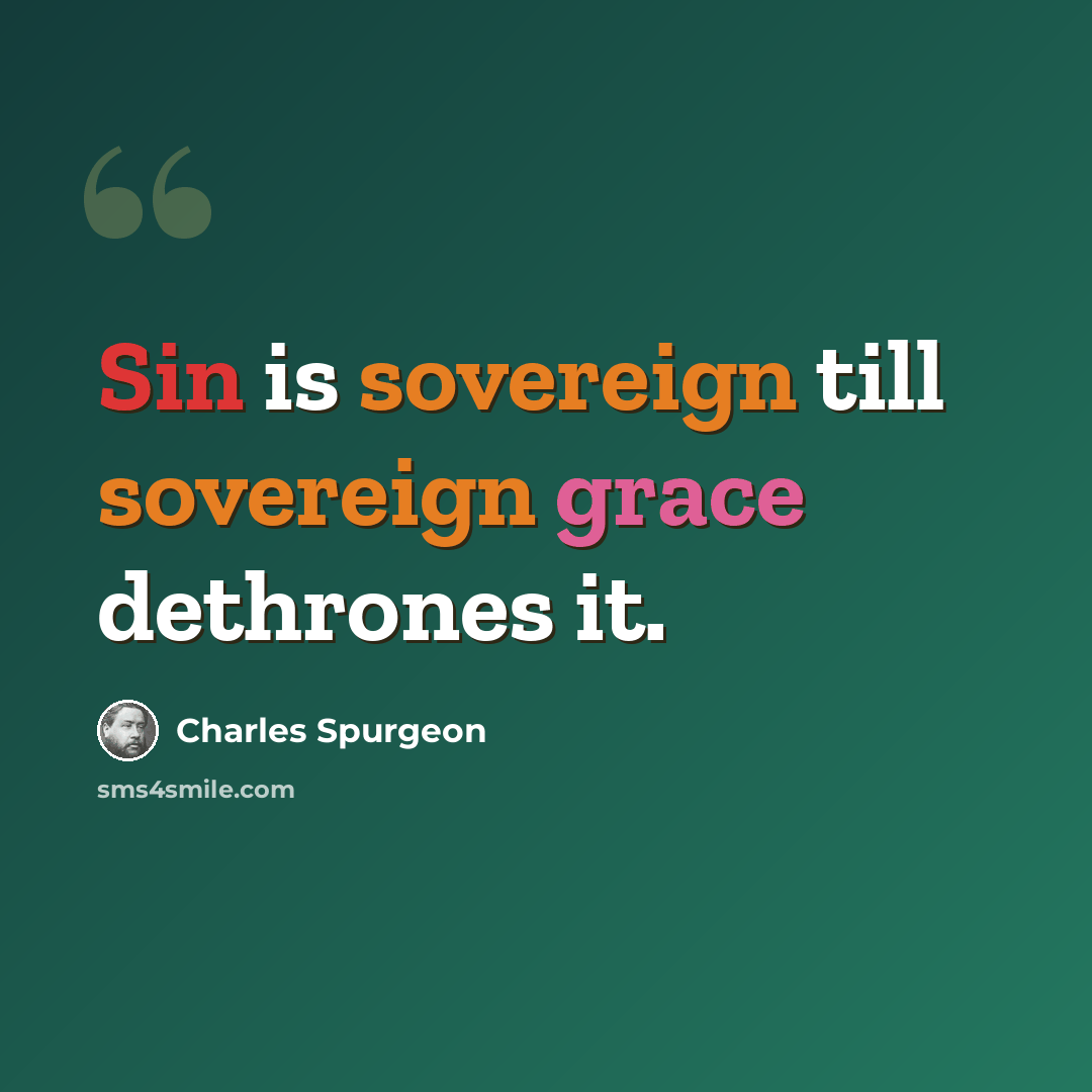 “Sin is sovereign till sovereign grace dethrones it.” quote by Charles Spurgeon