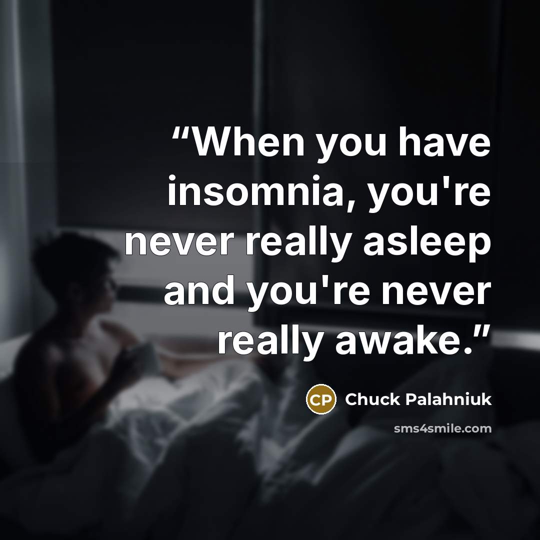 “When you have insomnia, you're never really asleep and you're never really awake.” quote by Chuck Palahniuk