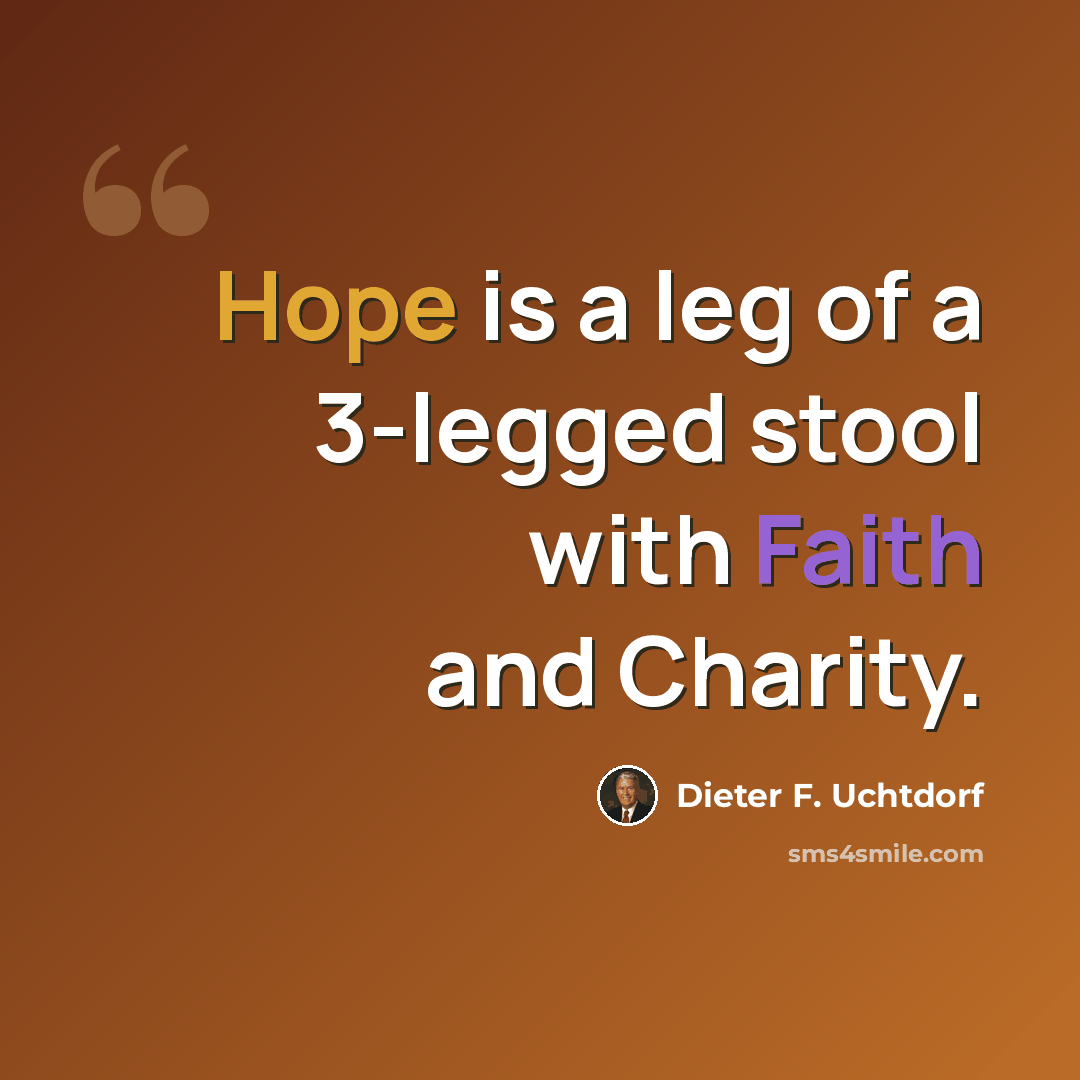 “Hope is a leg of a 3-legged stool with Faith and Charity.” quote by Dieter F. Uchtdorf