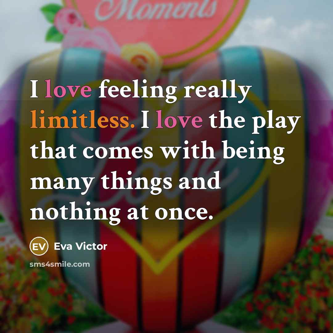 “I love feeling really limitless. I love the play that comes with being many things and nothing at once.” quote by Eva Victor