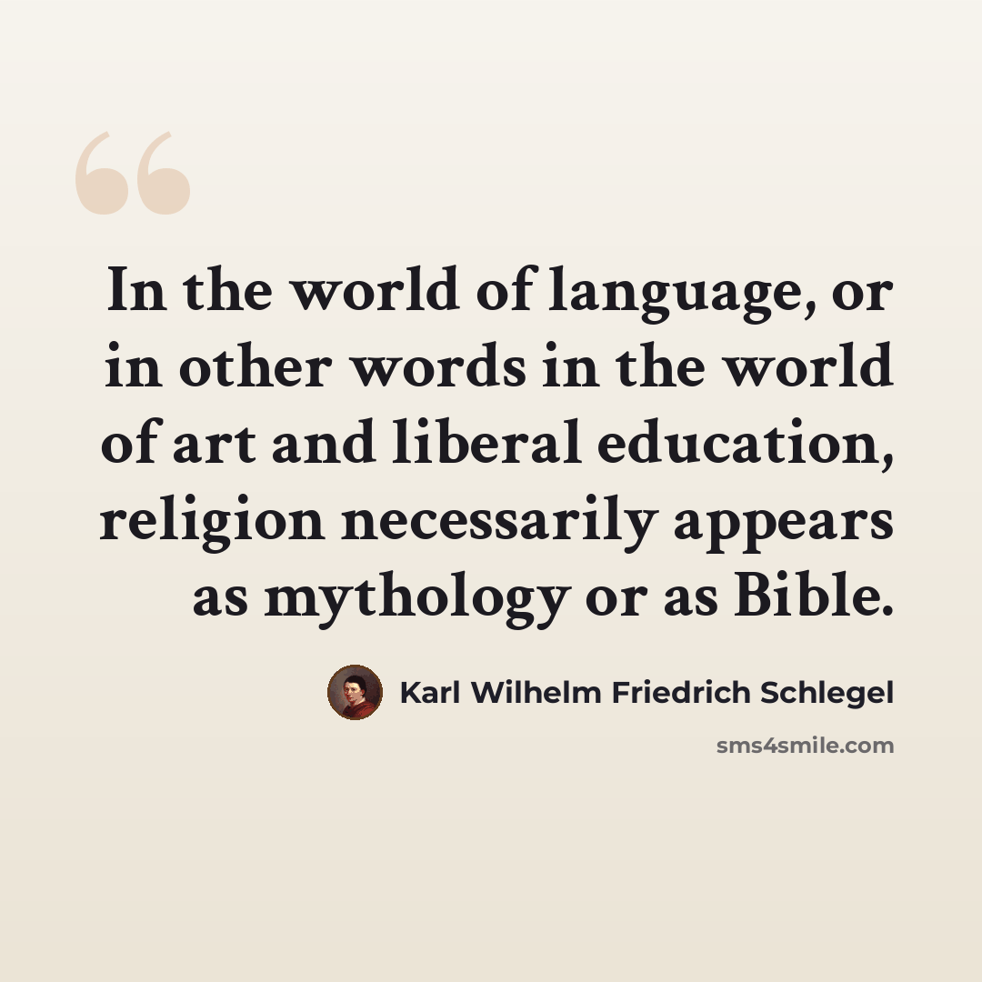“In the world of language, or in other words in the world of art and liberal education, religion necessarily appears as mythology or as Bible.” quote by Karl Wilhelm Friedrich Schlegel