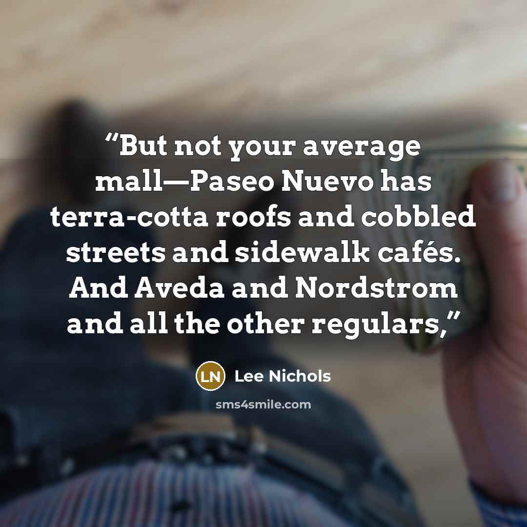 “But not your average mall—Paseo Nuevo has terra-cotta roofs and cobbled streets and sidewalk cafés. And Aveda and Nordstrom and all the other regulars,” quote by Lee Nichols