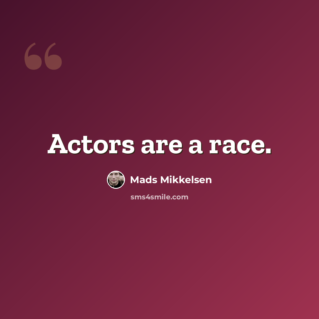 “Actors are a race.” quote by Mads Mikkelsen