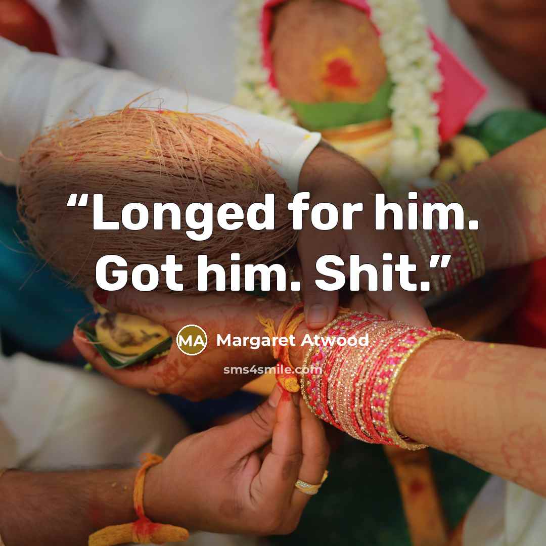 “Longed for him. Got him. Shit.” quote by Margaret Atwood