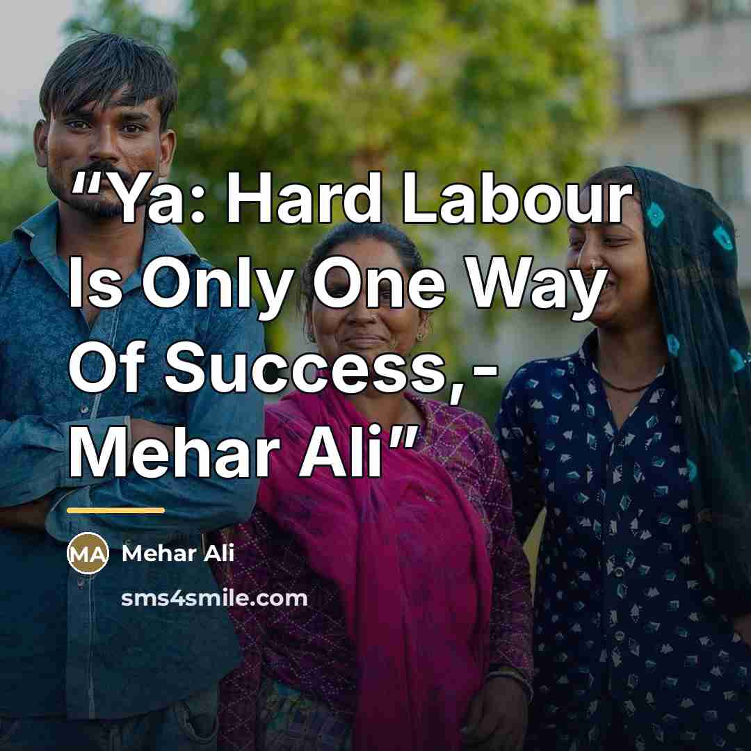 “Ya: Hard Labour Is Only One Way Of Success,- Mehar Ali” quote by Anonymous