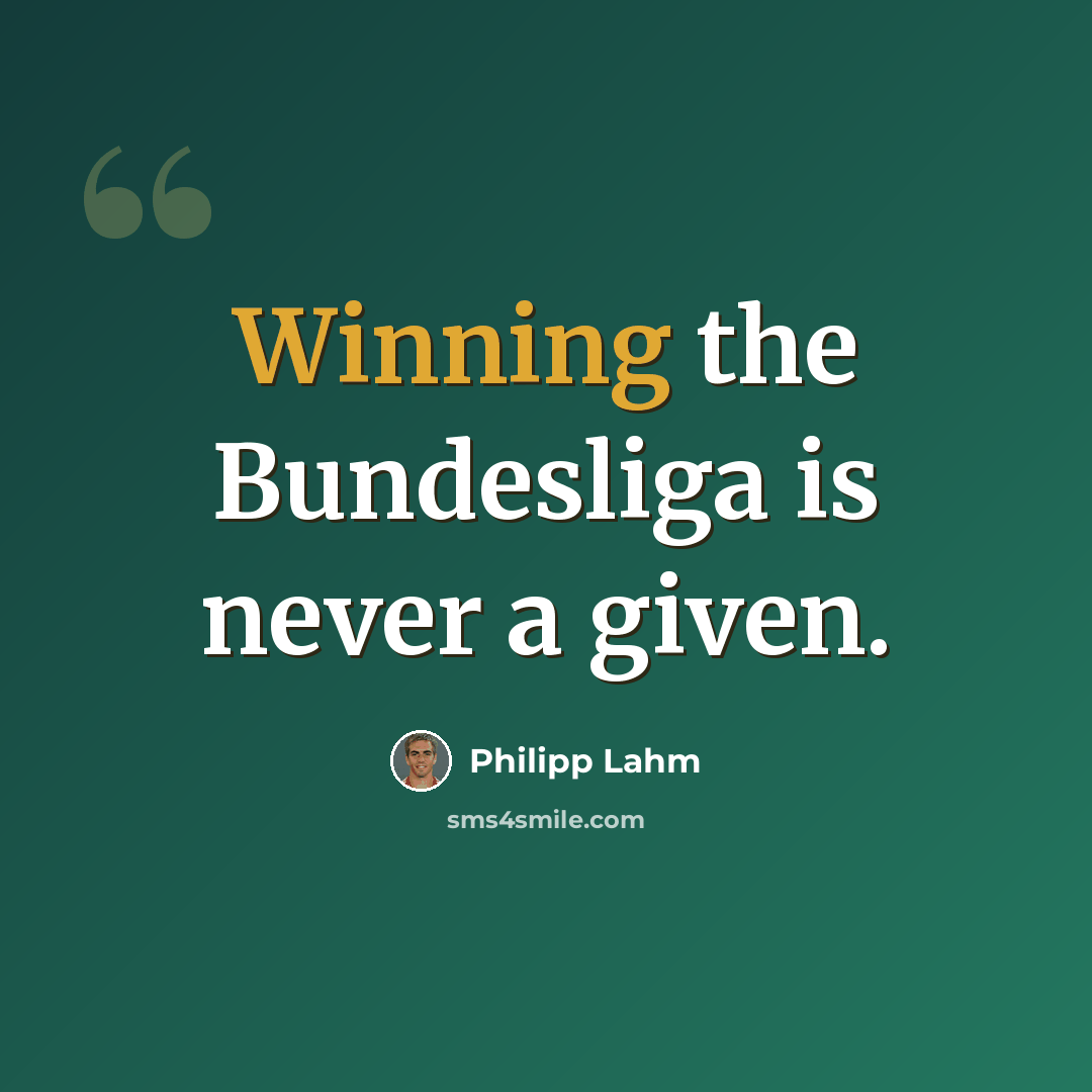 “Winning the Bundesliga is never a given.” quote by Philipp Lahm