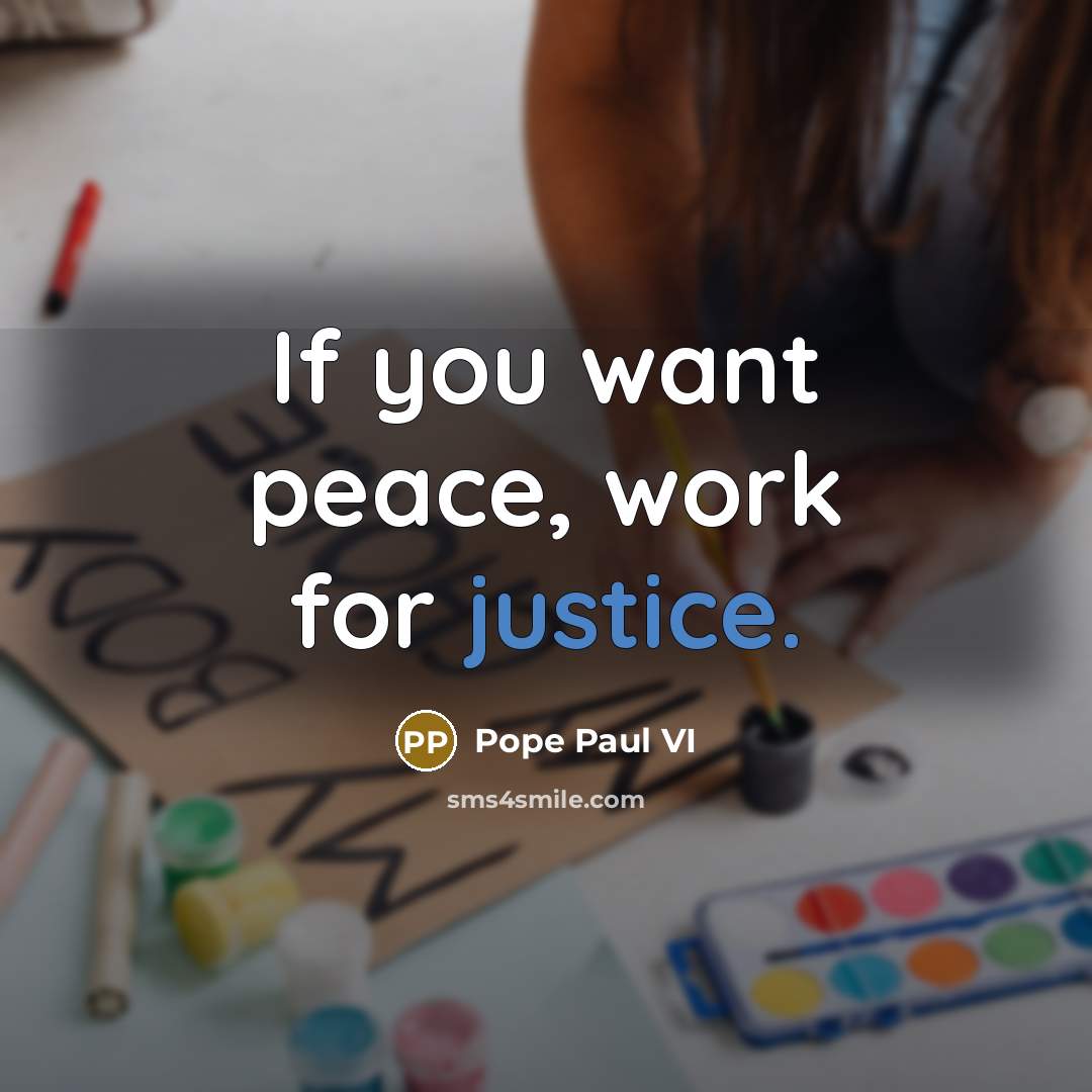 “If you want peace, work for justice.” quote by Pope Paul VI