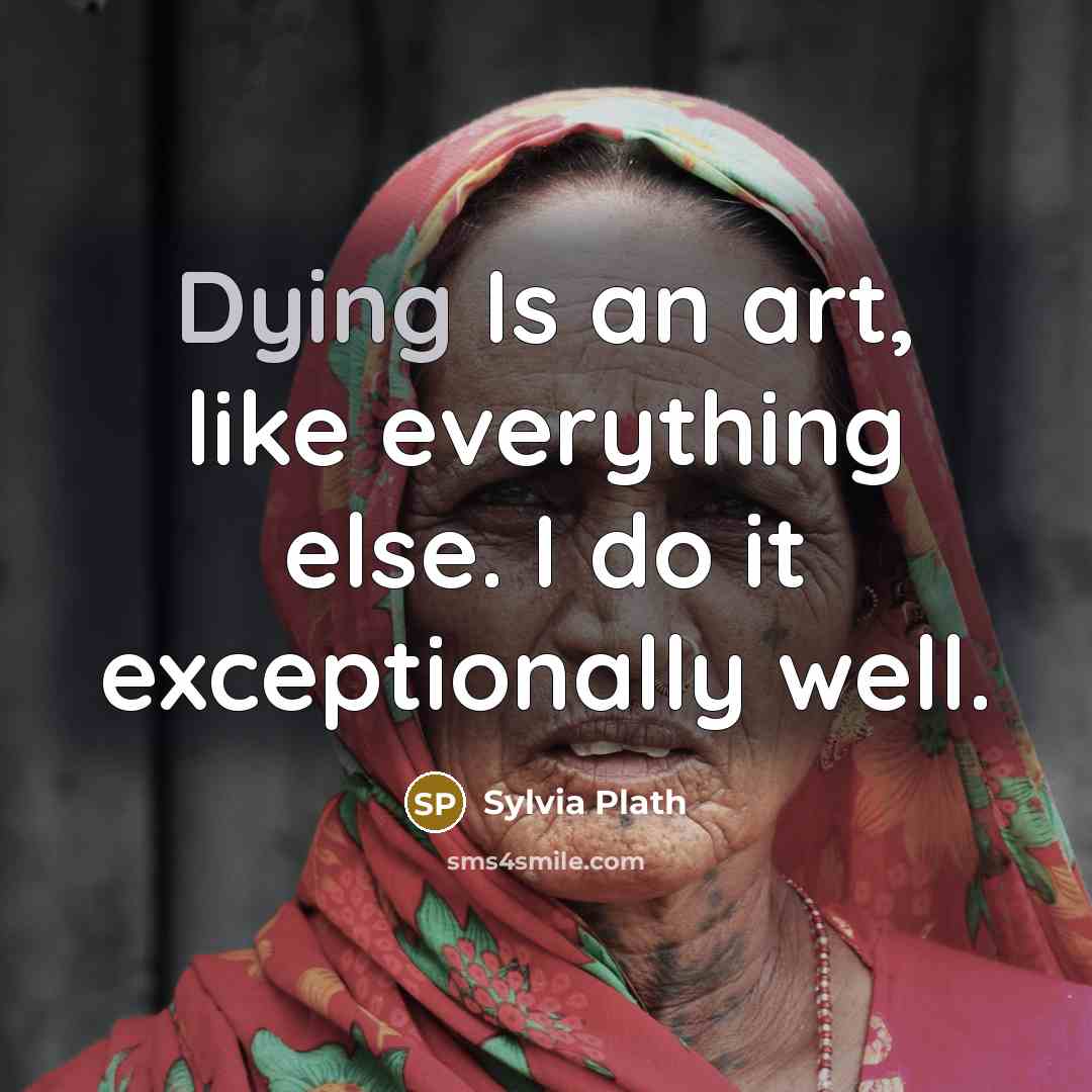 “Dying Is an art, like everything else. I do it exceptionally well.” quote by Sylvia Plath
