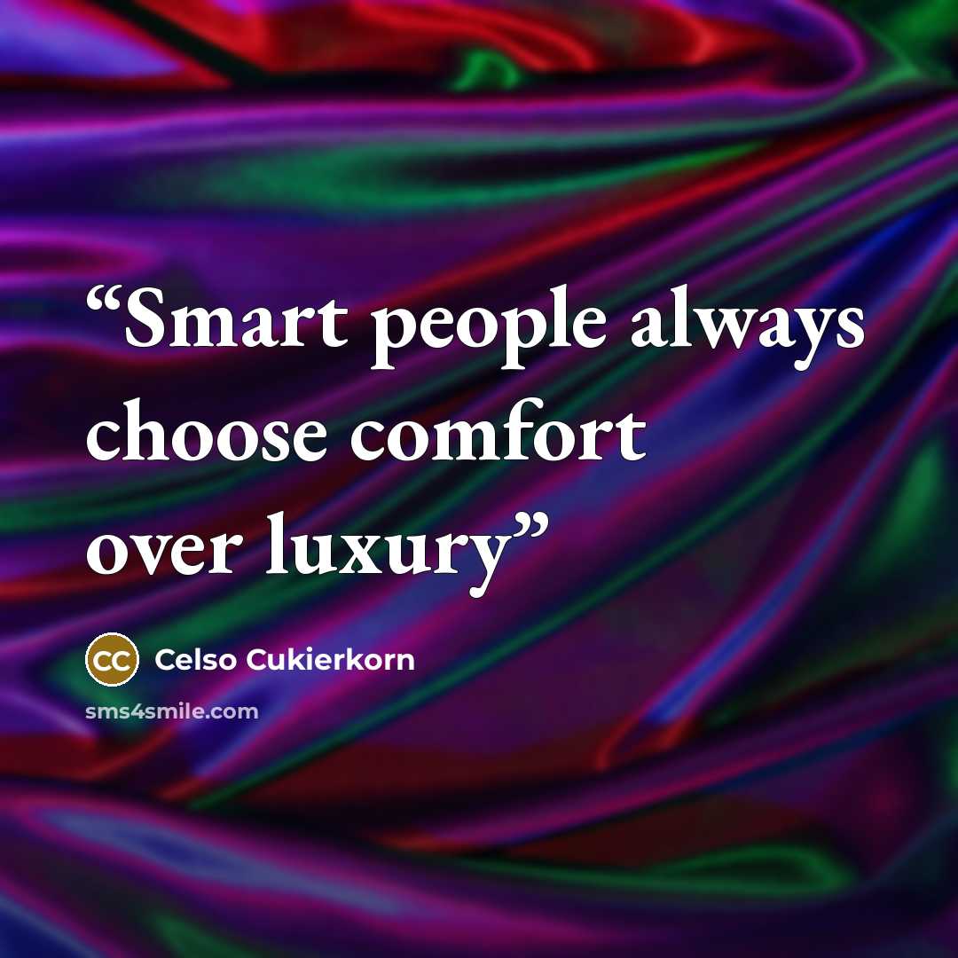 “Smart people always choose comfort over luxury” quote by Celso Cukierkorn