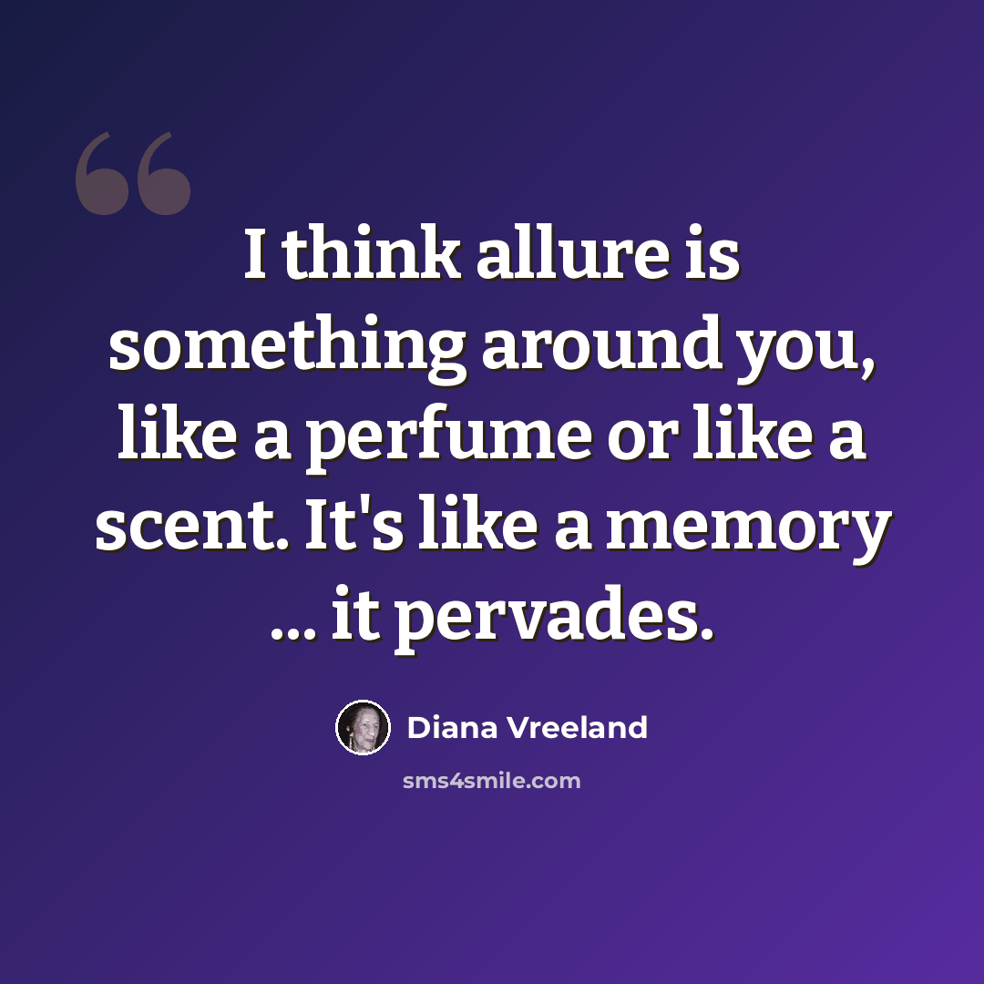 “I think allure is something around you, like a perfume or like a scent. It's like a memory ... it pervades.” quote by Diana Vreeland
