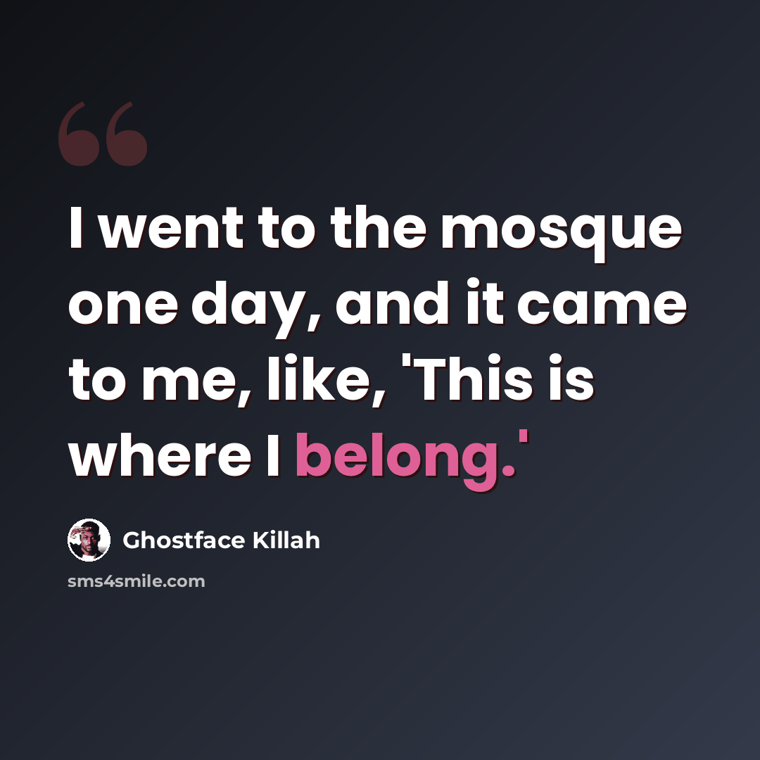 “I went to the mosque one day, and it came to me, like, 'This is where I belong.'” quote by Ghostface Killah