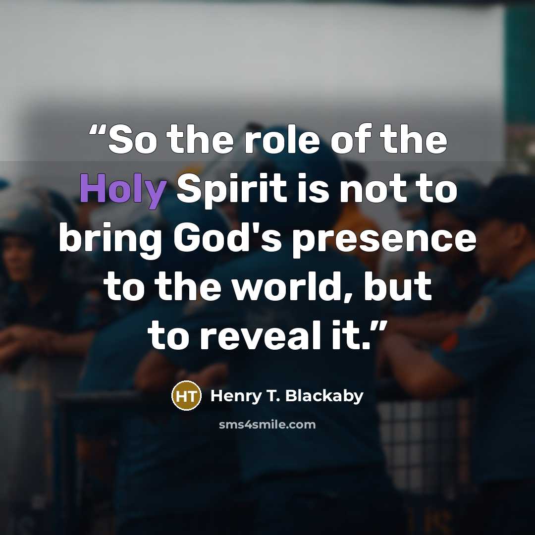 “So the role of the Holy Spirit is not to bring God's presence to the world, but to reveal it.” quote by Henry T. Blackaby