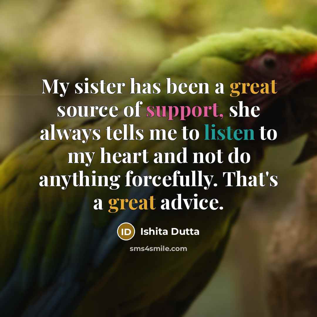 “My sister has been a great source of support, she always tells me to listen to my heart and not do anything forcefully. That's a great advice.” quote by Ishita Dutta