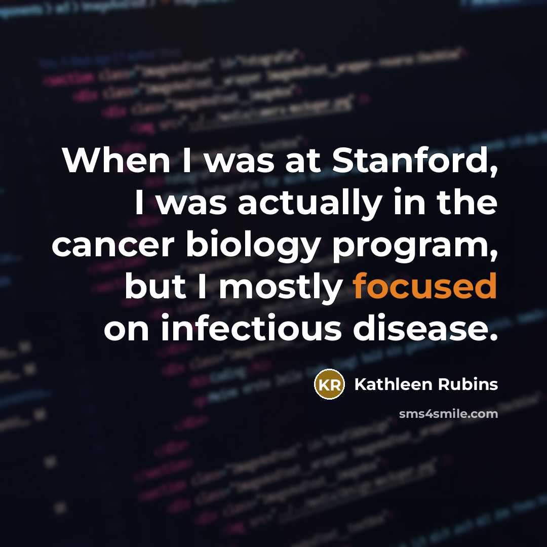 “When I was at Stanford, I was actually in the cancer biology program, but I mostly focused on infectious disease.” quote by Kathleen Rubins