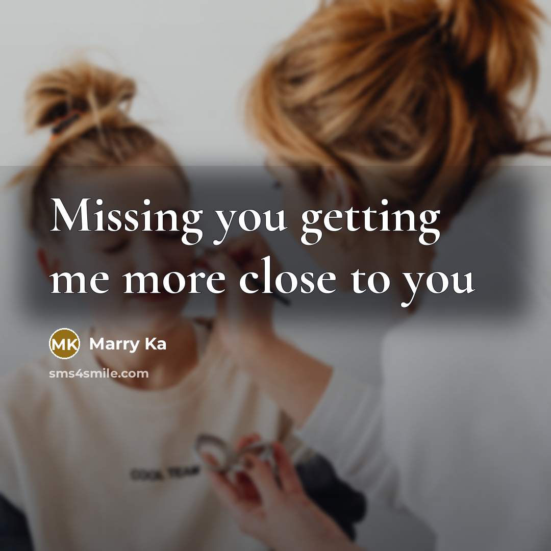 “Missing you getting me more close to you” quote by Marry Ka