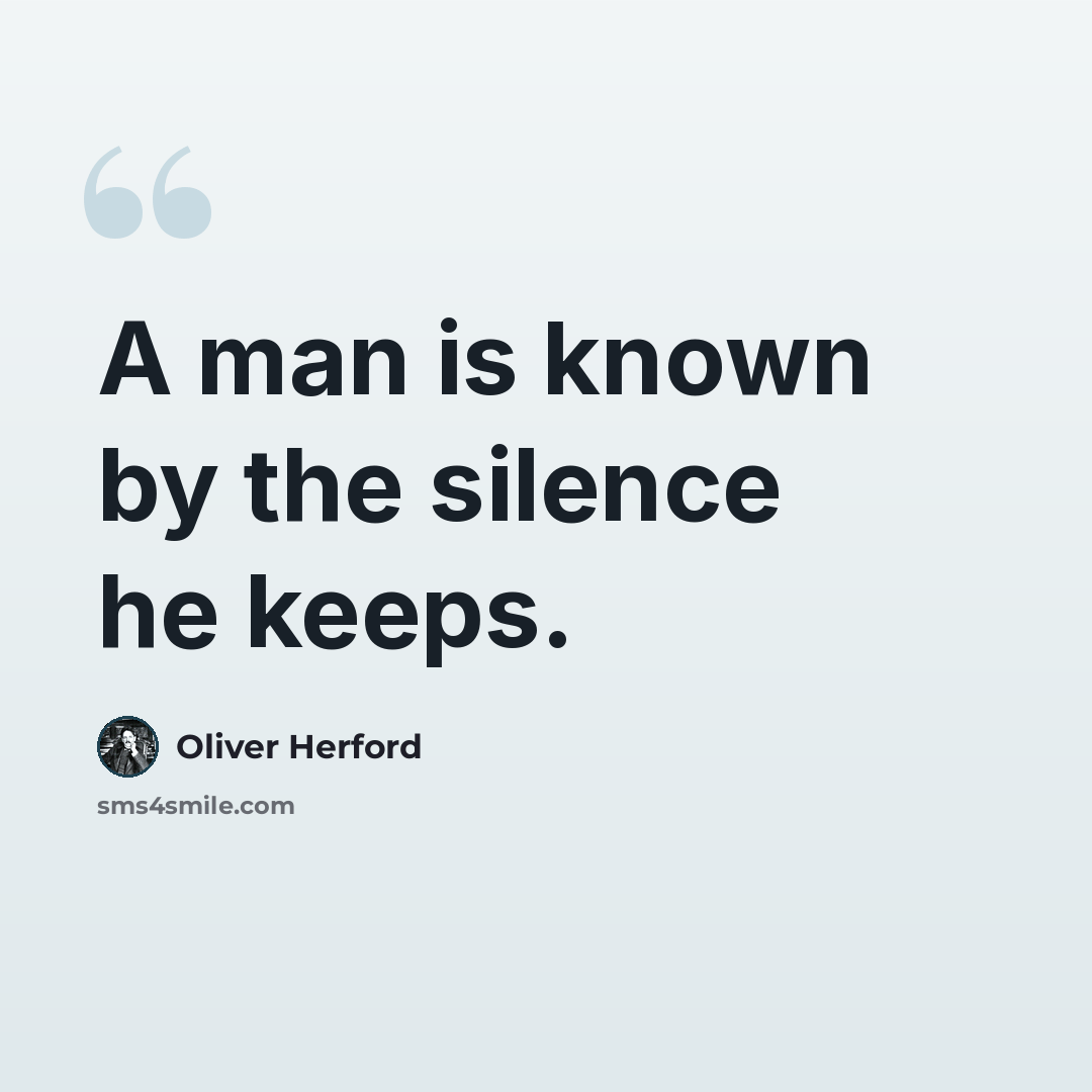 “A man is known by the silence he keeps.” quote by Oliver Herford