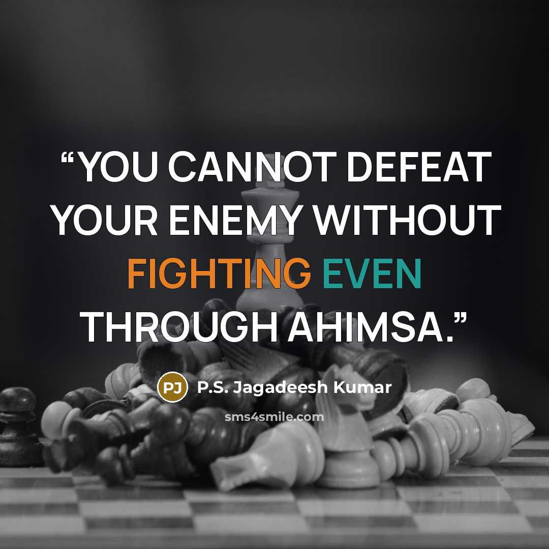 “YOU CANNOT DEFEAT YOUR ENEMY WITHOUT FIGHTING EVEN THROUGH AHIMSA.” quote by P.S. Jagadeesh Kumar