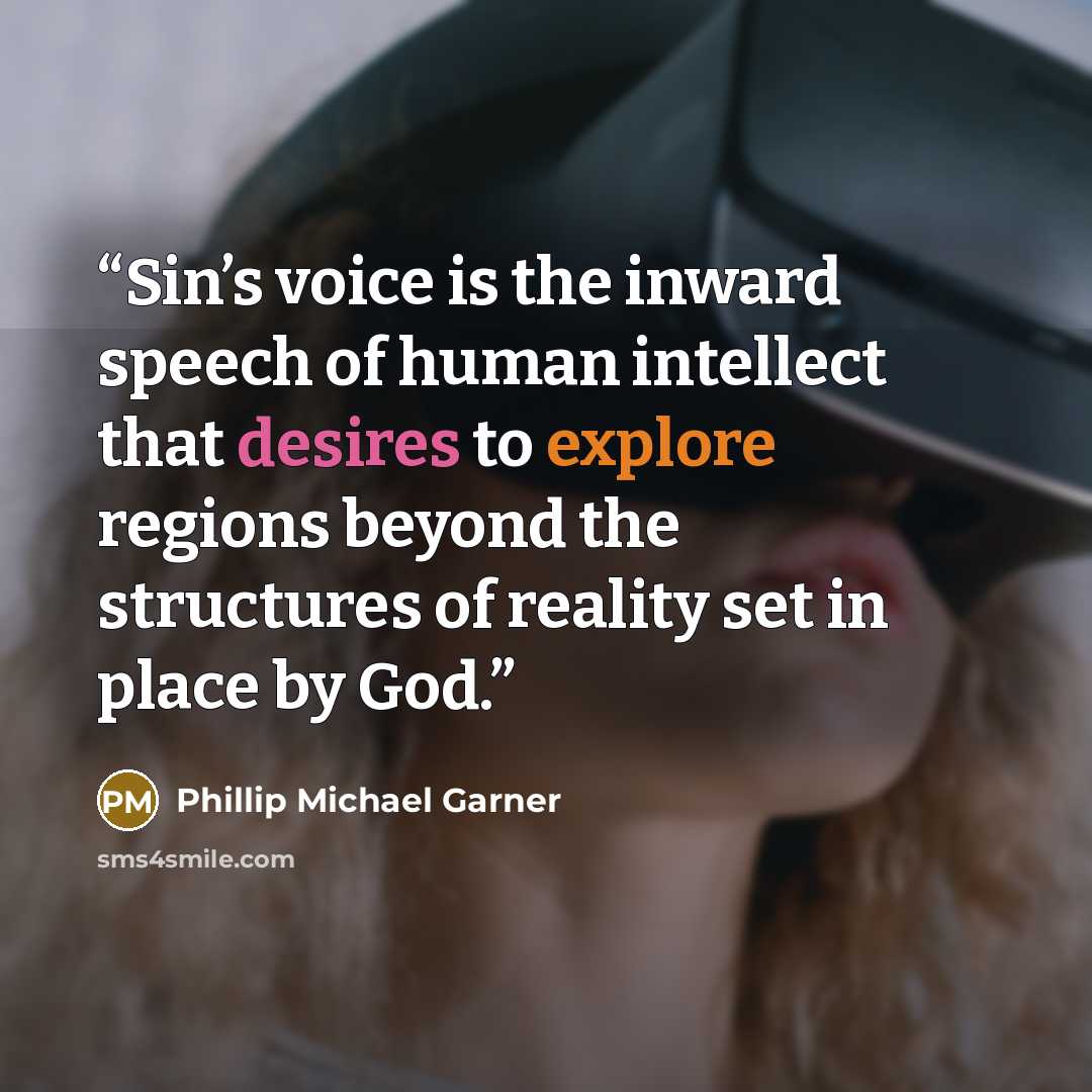“Sin’s voice is the inward speech of human intellect that desires to explore regions beyond the structures of reality set in place by God.” quote by Phillip Michael Garner