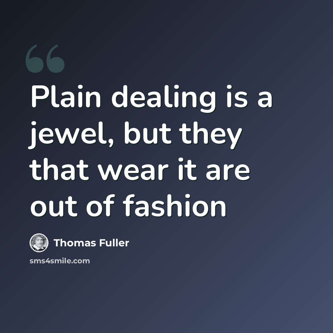 “Plain dealing is a jewel, but they that wear it are out of fashion” quote by Thomas Fuller