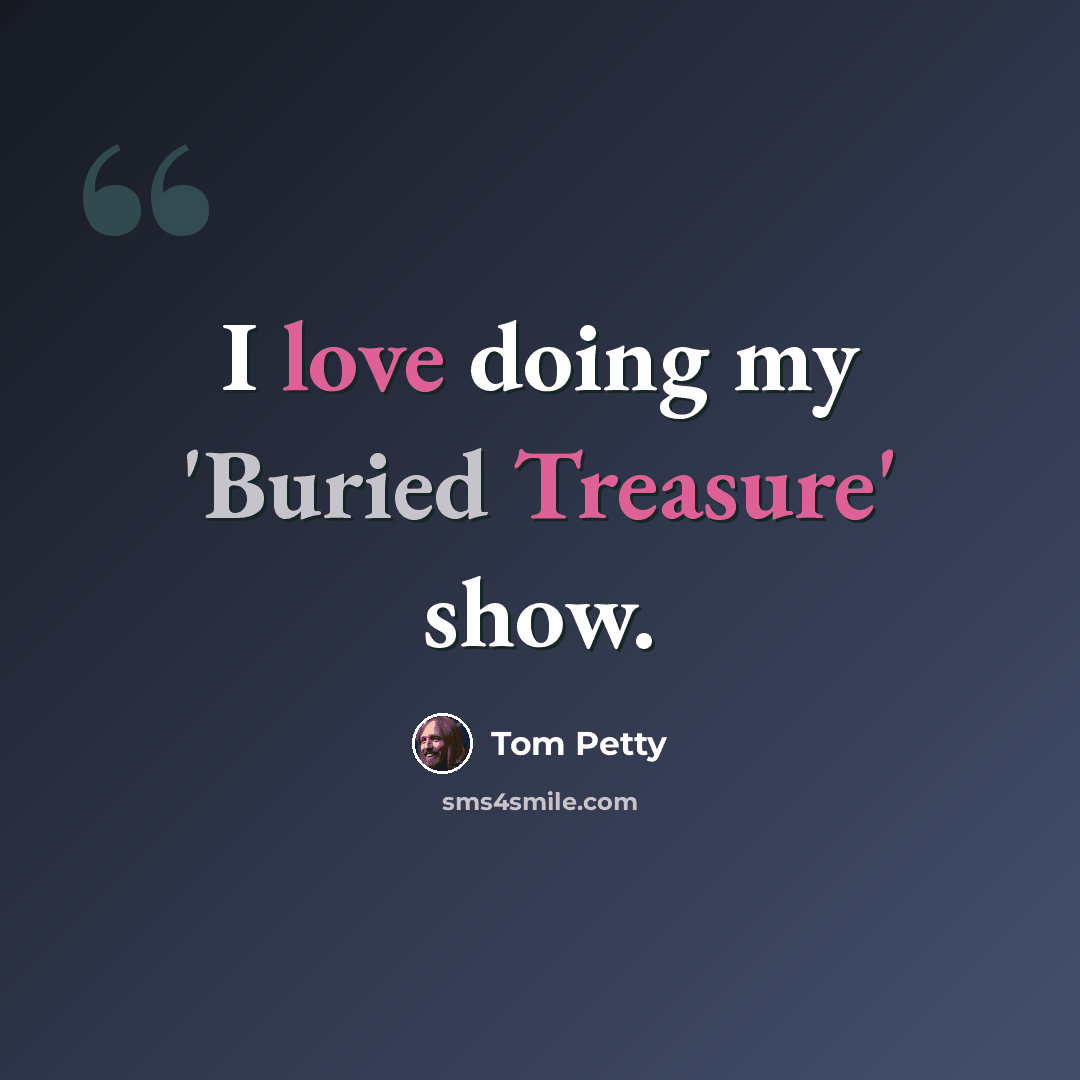 “I love doing my 'Buried Treasure' show.” quote by Tom Petty