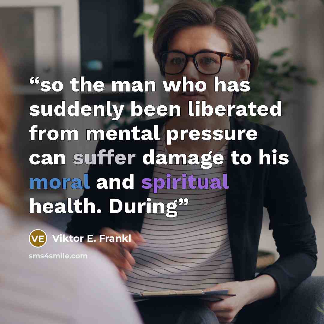 “so the man who has suddenly been liberated from mental pressure can suffer damage to his moral and spiritual health. During” quote by Viktor E. Frankl