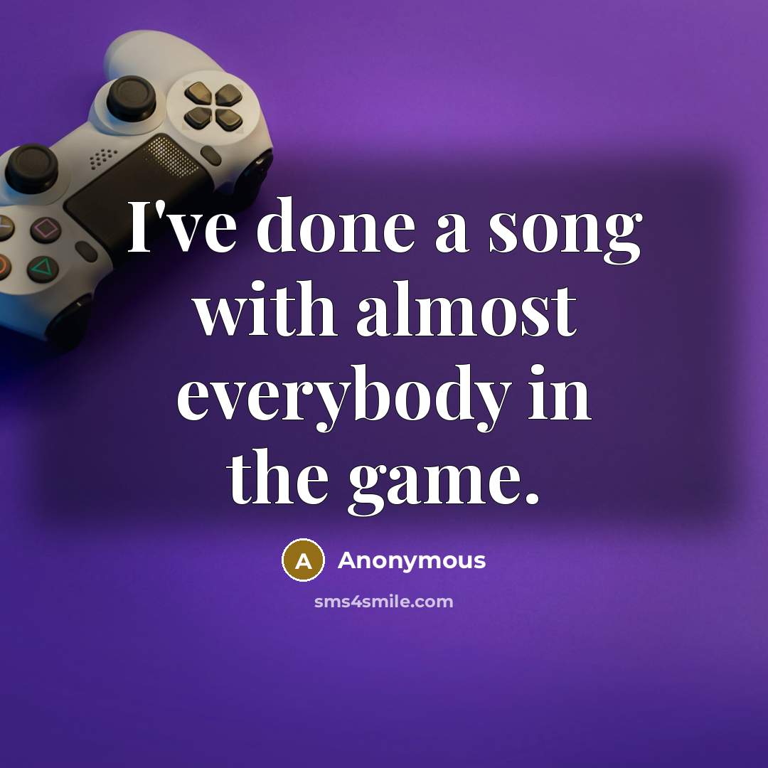 “I've done a song with almost everybody in the game.” quote by Anonymous