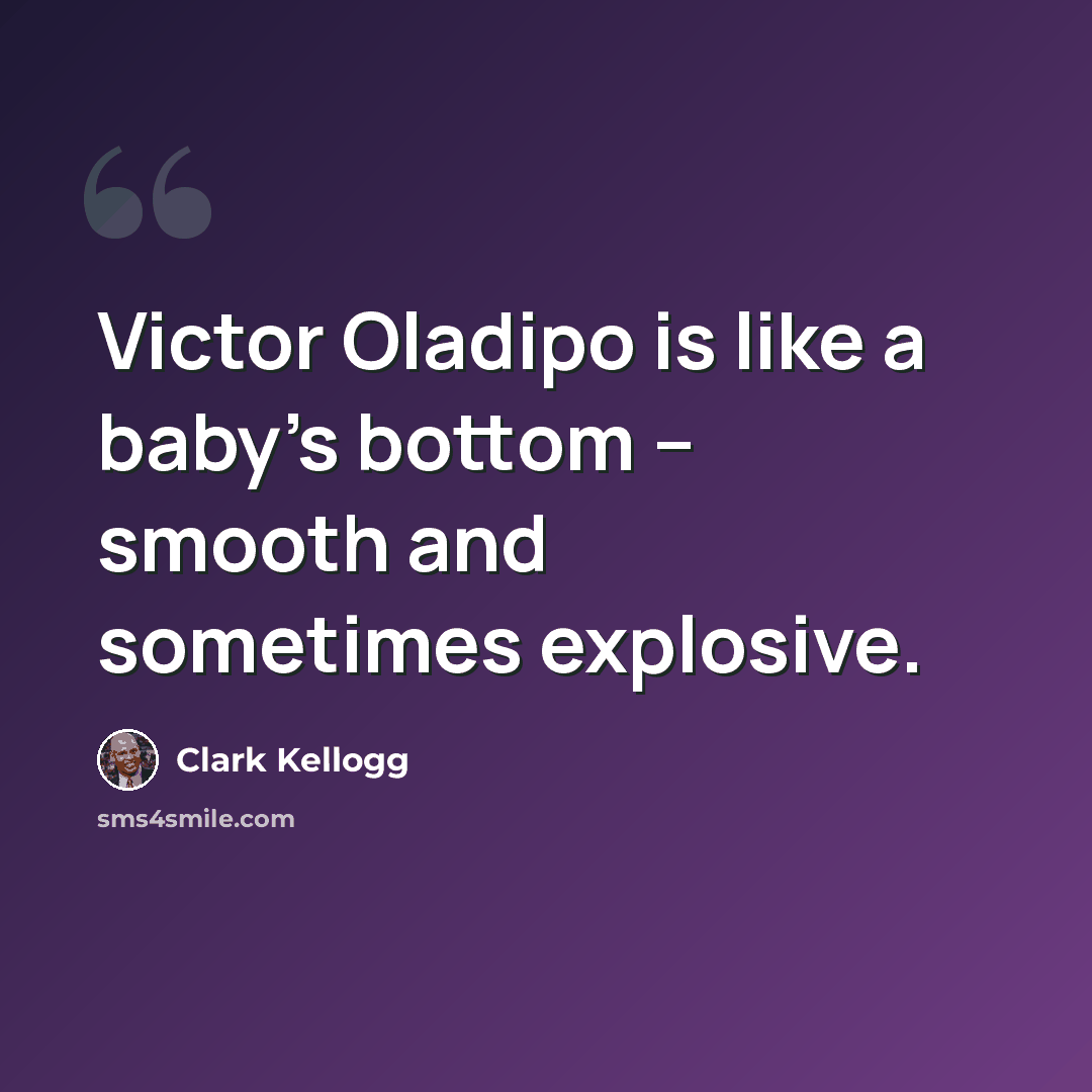 “Victor Oladipo is like a baby’s bottom – smooth and sometimes explosive.” quote by Clark Kellogg