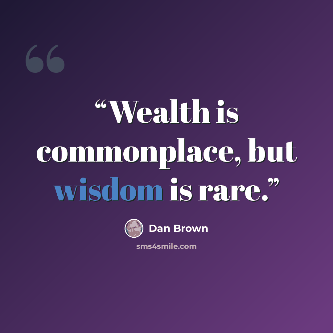 “Wealth is commonplace, but wisdom is rare.” quote by Dan Brown